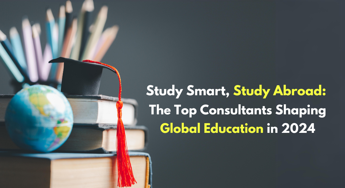 Study Smart, Study Abroad: The Top Consultants Shaping Global Education in 2024